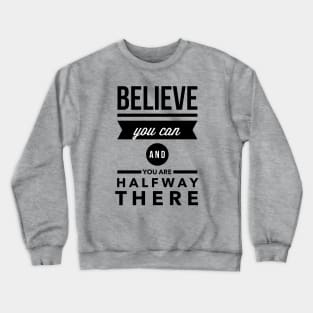 Believe you can and you are halfway there Crewneck Sweatshirt